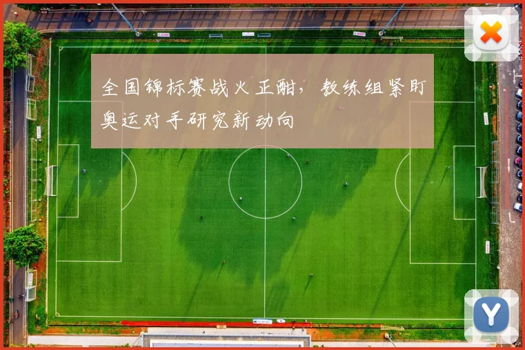 全国锦标赛战火正酣，教练组紧盯奥运对手研究新动向