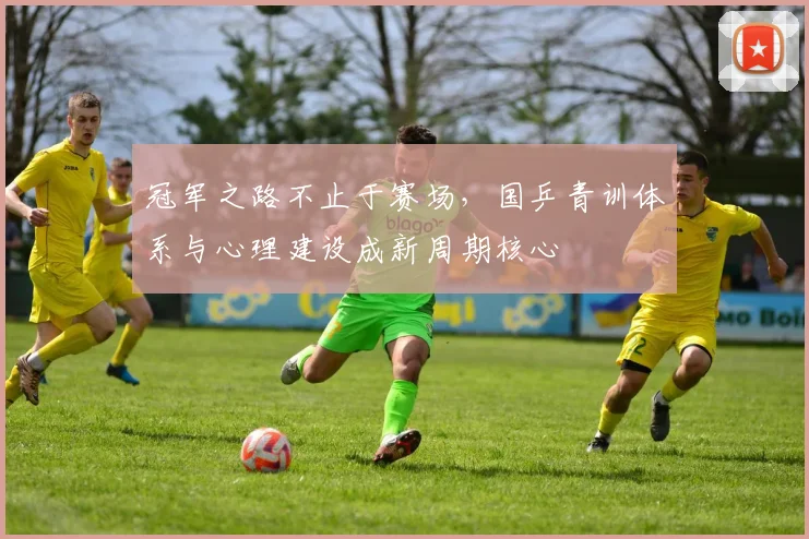 冠军之路不止于赛场，国乒青训体系与心理建设成新周期核心
